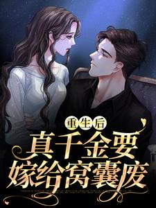 重生后，真千金要嫁给窝囊废小说的免费电子版在哪里可以下载或阅读？