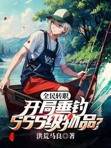 全民转职：开局垂钓SSS级物品？最新章节，全民转职：开局垂钓SSS级物品？免费阅读