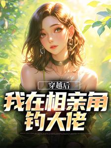 小说《穿越后，我在相亲角钓大佬》在线章节阅读