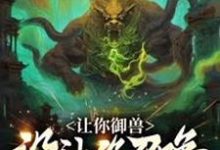 完结版《让你御兽，没让你召唤上古十凶！》章节目录在线阅读-有书评