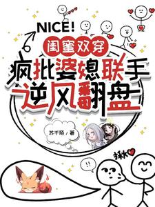 闺蜜双穿：疯批婆媳联手逆风翻盘小说有没有完整的免费版本在线阅读？