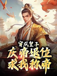 寻找能够免费阅读穿成皇子，庆帝退位求我称帝小说的平台