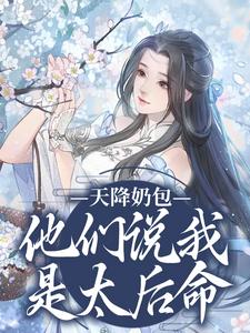 免费看天降奶包，他们说我是太后命小说的网站有哪些？
