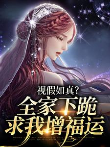 云思颖南宫若辰小说视假如真？全家下跪求我增福运章节免费阅读