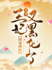 团宠神医：王爷，王妃又黑化了小说最新更新在哪里？免费在线看