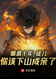 寻找能够免费阅读修道十年，徒儿你该下山成亲了小说的平台