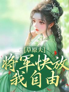 草原夫人，将军快放我自由！林舒颜烈小说完结版章节在线阅读