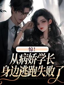 惊！从病娇学长身边逃跑失败了小说免费资源，惊！从病娇学长身边逃跑失败了在线阅读