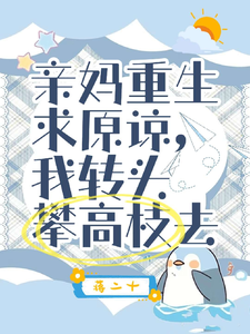 求亲妈重生求原谅，我转头攀高枝去小说的全文免费阅读链接