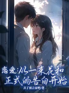 《恋爱：从一束花和正式的告白开始》李牧江锦书完整版小说免费阅读