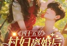 四十五岁村妇离婚后,嫁豪门霸总小说最新章节在哪里可以读到?-有书评