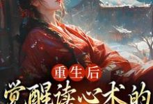 重生后，觉醒读心术的渣男疯批了小说阅读，重生后，觉醒读心术的渣男疯批了完结版-有书评
