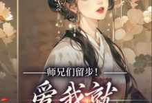 小说《师兄们留步！爱我就大声说出来》章节免费阅读-有书评