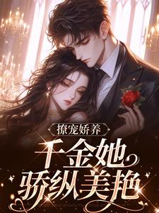 已完结小说《撩宠娇养，千金她骄纵美艳》在线章节阅读