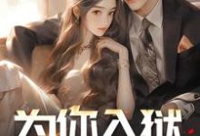 完结版《为你入狱，你却恨我入骨》在线免费阅读-有书评