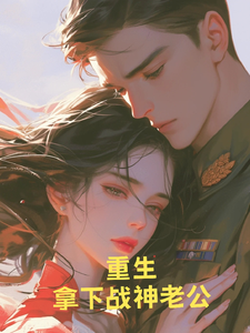 小说《重生之后拿下高冷战神老公》完整版在线章节免费阅读