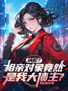 完整版《纳尼？相亲对象竟然是我大债主？》小说免费阅读