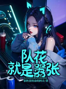 已完结小说《队花就是嚣张》章节免费阅读