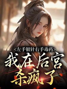 左手银针右手毒药，我在后宫杀疯了秦月萧淮川，左手银针右手毒药，我在后宫杀疯了章节在线阅读