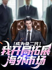 成为负二代，我开局拓展海外市场小说最新章节在哪里可以读到？