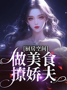 于惠敏乔庆来小说厨房空间：做美食撩娇夫！在线阅读章节