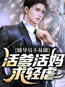 《辅导员不易做：活爹活妈，求轻虐》完整版小说免费阅读