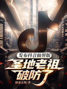 发布抖音仙界版，圣地老祖破防了小说全文阅读需要付费吗？寻找免费资源
