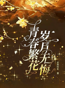 完整版小说《青春繁花，岁月无悔》免费阅读