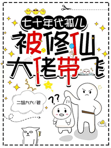 七十年代孤儿，被修仙大佬带飞免费阅读，七十年代孤儿，被修仙大佬带飞章节目录