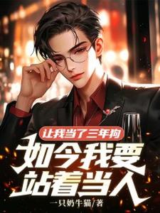 在线免费阅读让我当了三年狗，如今我要站着当人完整小说
