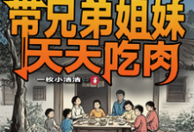 舒天赐完整版小说《六零：我带兄弟姐妹天天吃肉》免费阅读-有书评