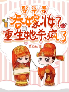 小说完整版《娶平妻吞嫁妆？重生她杀疯了》免费阅读
