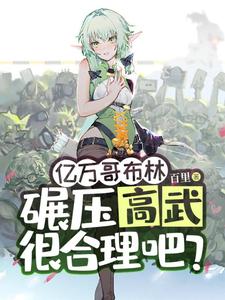 亿万哥布林，碾压高武很合理吧？免费阅读，亿万哥布林，碾压高武很合理吧？苏命