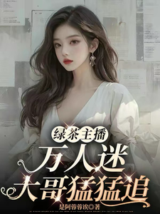 许芷小说绿茶主播万人迷，大哥猛猛追！在线阅读章节