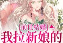 前任结婚,我拉新娘的前男友闪婚乔水傅亭舟小说在线章节目录阅读最新章节-有书评