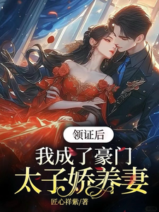 领证后，我成了豪门太子娇养妻最新章节，领证后，我成了豪门太子娇养妻免费阅读