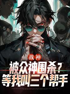 战神：被众神围杀？等我叫三个帮手千澈，战神：被众神围杀？等我叫三个帮手小说免费阅读