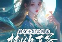 农女王妃太凶猛,禁欲王爷不禁撩小说有没有完整的免费版本在线阅读?-有书评