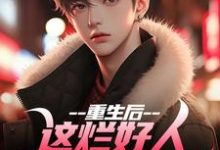 重生后，这烂好人我才不做呢小说最新章节在哪里可以读到？-有书评