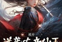 完结版《被弃逆袭大帝仙王,前妻崩溃了》章节阅读-有书评