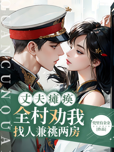 丈夫瘫痪！全村劝我找人兼祧两房小说最新更新在哪里？免费在线看