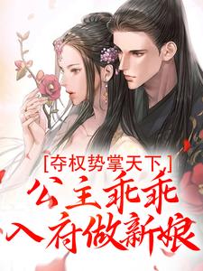 夺权势掌天下，公主乖乖入府做新娘小说完结了吗？在哪里可以免费读到？