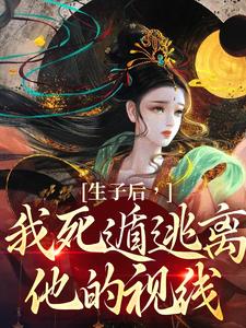 生子后，我死遁逃离他的视线完整版小说，生子后，我死遁逃离他的视线免费阅读