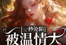 《一秒沦陷,被温情大佬诱宠了》小说章节在线试读,《一秒沦陷,被温情大佬诱宠了》最新章节目录-有书评