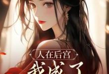 寻找人在后宫,我成了咸鱼皇太后小说的最新更新章节-有书评