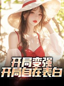 开局变强，开局自在表白小说阅读，开局变强，开局自在表白完结版