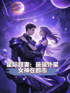 完结版《星际甜妻：最强外星女神在都市》在线免费阅读