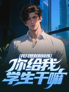 已完结小说《我只想默默修炼，你给我学生干嘛》章节在线阅读