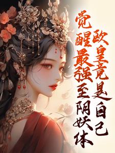 小说《觉醒最强至阴妖体，欧皇竟是自己》完整版在线章节免费阅读