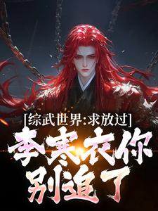 完结版《综武世界：求放过！李寒衣你别追了》在线免费阅读